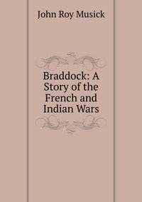 Braddock: A Story of the French and Indian Wars
