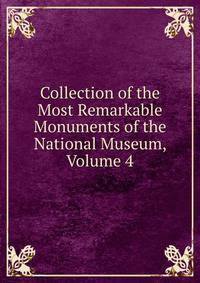 Collection of the Most Remarkable Monuments of the National Museum, Volume 4