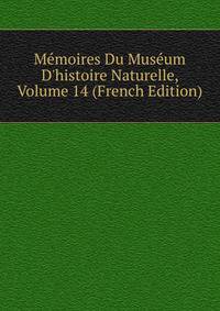 M?moires Du Mus?um D'histoire Naturelle, Volume 14 (French Edition)