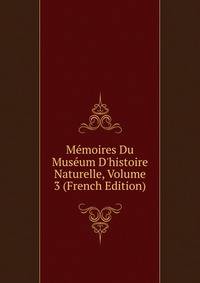 M?moires Du Mus?um D'histoire Naturelle, Volume 3 (French Edition)
