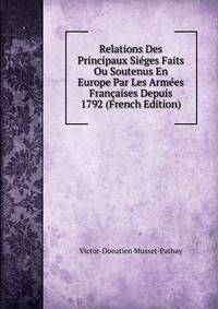Relations Des Principaux Sieges Faits Ou Soutenus En Europe Par Les Armees Francaises Depuis 1792 (French Edition)