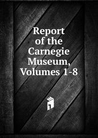 Report of the Carnegie Museum, Volumes 1-8