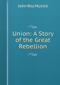 Union: A Story of the Great Rebellion
