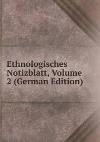 Ethnologisches Notizblatt, Volume 2 (German Edition)