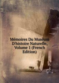 M?moires Du Mus?um D'histoire Naturelle, Volume 1 (French Edition)