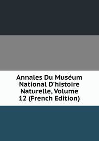 Annales Du Mus?um National D'histoire Naturelle, Volume 12 (French Edition)