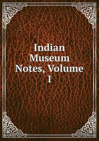 Indian Museum Notes, Volume 1