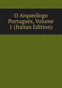 O Arqueologo Portugues, Volume 1 (Italian Edition)