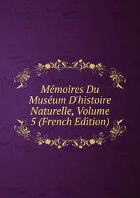 M?moires Du Mus?um D'histoire Naturelle, Volume 5 (French Edition)