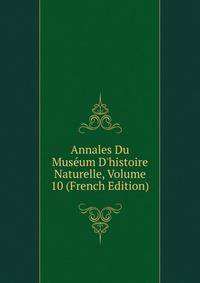 Annales Du Mus?um D'histoire Naturelle, Volume 10 (French Edition)