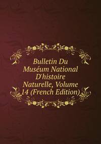 Bulletin Du Mus?um National D'histoire Naturelle, Volume 14 (French Edition)