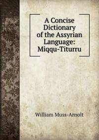 A Concise Dictionary of the Assyrian Language: Miqqu-Titurru
