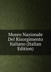 Museo Nazionale Del Risorgimento Italiano (Italian Edition)