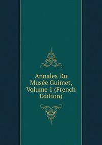 Annales Du Musee Guimet, Volume 1 (French Edition)