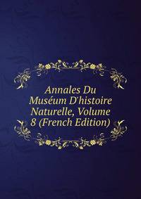 Annales Du Mus?um D'histoire Naturelle, Volume 8 (French Edition)