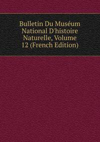 Bulletin Du Mus?um National D'histoire Naturelle, Volume 12 (French Edition)