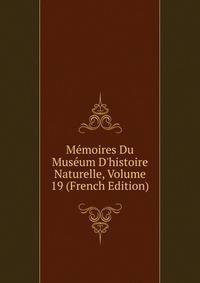 M?moires Du Mus?um D'histoire Naturelle, Volume 19 (French Edition)