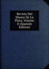 Revista Del Museo De La Plata, Volume 8 (Spanish Edition)