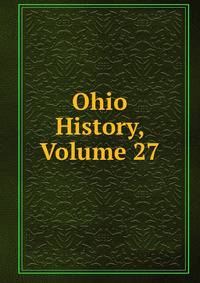 Ohio History, Volume 27