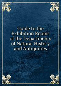 Guide to the Exhibition Rooms of the Departments of Natural History and Antiquities