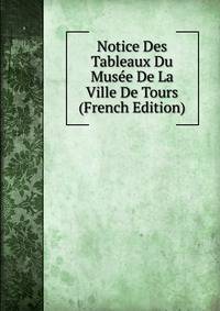 Notice Des Tableaux Du Musee De La Ville De Tours (French Edition)