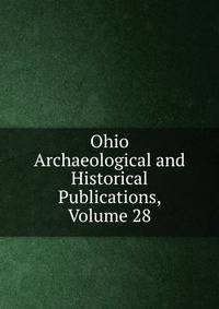 Ohio Archaeological and Historical Publications, Volume 28