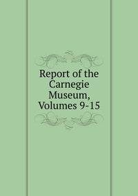 Report of the Carnegie Museum, Volumes 9-15