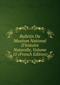 Bulletin Du Mus?um National D'histoire Naturelle, Volume 10 (French Edition)