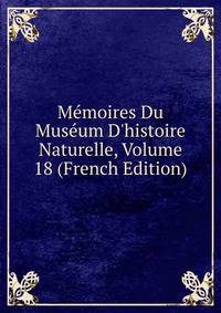 M?moires Du Mus?um D'histoire Naturelle, Volume 18 (French Edition)