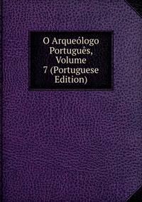 O Arqueologo Portugues, Volume 7 (Portuguese Edition)