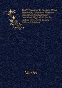 Trait? Th?orique Et Pratique De La V?g?tation, Contenant Plusieurs Exp?riences Nouvelles Sur L'?conomie V?g?tale Et Sur La Culture Des Arbres, Volume 2 (French Edition)