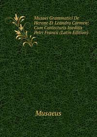 Musaei Grammatici De Herone Et Leandro Carmen: Cum Coniecturis Ineditis Petri Francii (Latin Edition)