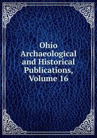 Ohio Archaeological and Historical Publications, Volume 16