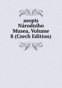 asopis Narodniho Musea, Volume 8 (Czech Edition)
