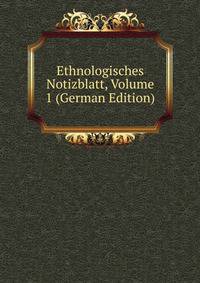 Ethnologisches Notizblatt, Volume 1 (German Edition)