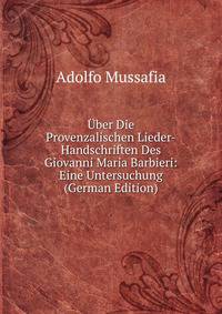 Uber Die Provenzalischen Lieder-Handschriften Des Giovanni Maria Barbieri: Eine Untersuchung (German Edition)