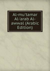 Al-mu'tamar Al-'arab Al-awwal (Arabic Edition)
