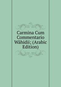 Carmina Cum Commentario Wahidii; (Arabic Edition)