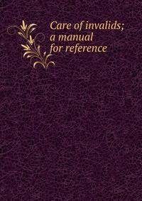 Care of invalids; a manual for reference