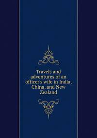 Travels and adventures of an officer's wife in India, China, and New Zealand