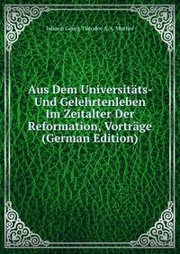 Aus Dem Universitats- Und Gelehrtenleben Im Zeitalter Der Reformation, Vortrage (German Edition)