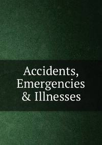 Accidents, Emergencies &amp; Illnesses