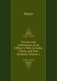 Travels and Adventures of an Officer's Wife in India, China, and New Zealand, Volume 1