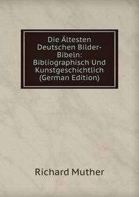 Die Altesten Deutschen Bilder-Bibeln: Bibliographisch Und Kunstgeschichtlich (German Edition)