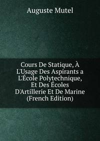 Cours De Statique, ? L'Usage Des Aspirants a L'?cole Polytechnique, Et Des ?coles D'Artillerie Et De Marine (French Edition)