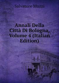 Annali Della Citta Di Bologna, Volume 4 (Italian Edition)