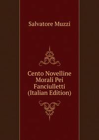 Cento Novelline Morali Pei Fanciulletti (Italian Edition)