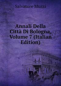 Annali Della Citta Di Bologna, Volume 7 (Italian Edition)