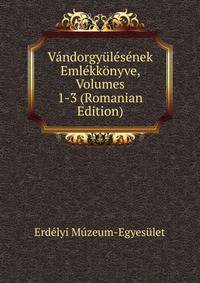 Vandorgyulesenek Emlekkonyve, Volumes 1-3 (Romanian Edition)