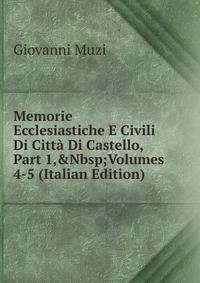 Memorie Ecclesiastiche E Civili Di Citt? Di Castello, Part 1,&amp;Nbsp;Volumes 4-5 (Italian Edition)